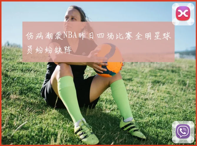 伤病潮袭NBA昨日四场比赛全明星球员纷纷缺阵
