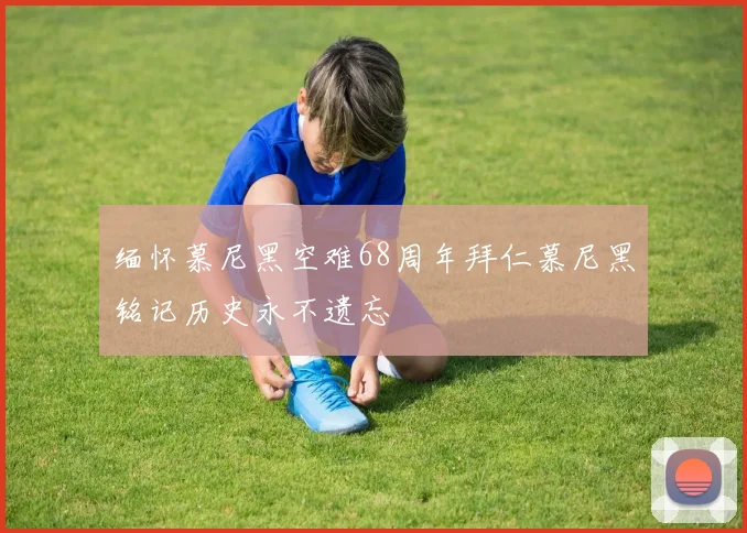 缅怀慕尼黑空难68周年拜仁慕尼黑铭记历史永不遗忘