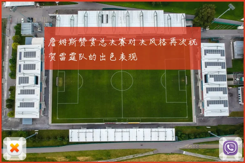 詹姆斯赞赏总决赛对决风格再次祝贺雷霆队的出色表现